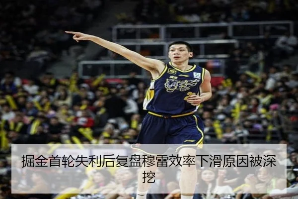 掘金首轮失利后复盘穆雷效率下滑原因被深挖